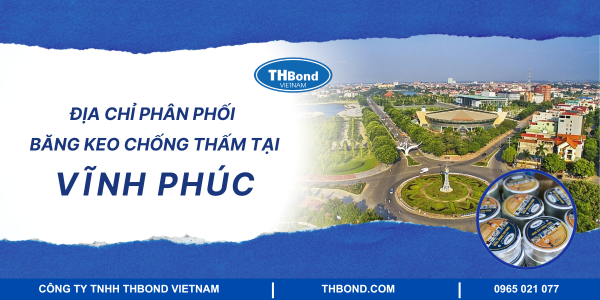 THbond - Địa chỉ phân phối băng keo chống thấm tại Vĩnh Phúc
