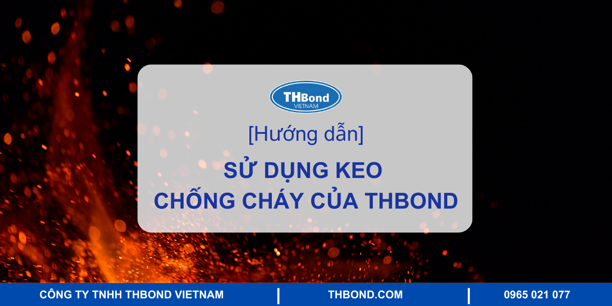 Keo chống cháy là gì? Các loại keo chống cháy 4 Hướng dẫn sử dụng keo chống cháy của THBond Việt Nam