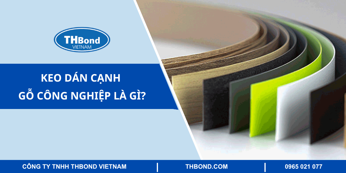 Keo dán cạnh gỗ công nghiệp là gì?