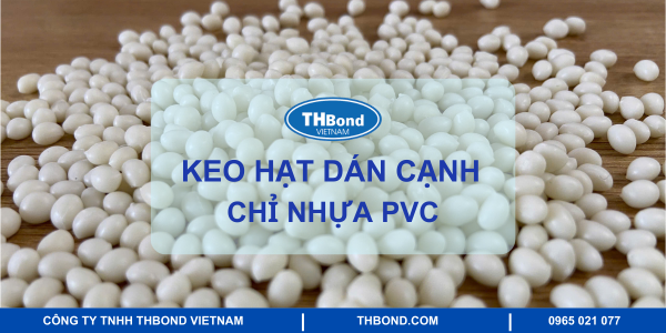 Keo hạt dán cạnh chỉ nhựa PVC