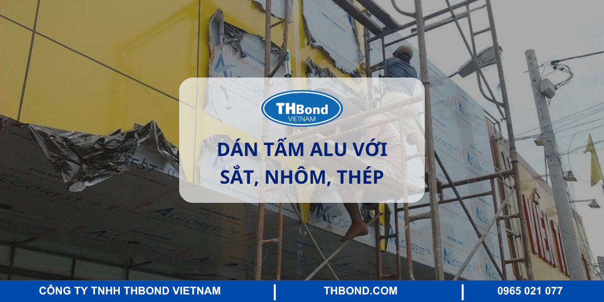 Keo dán tấm Alu với sắt, nhôm, thép