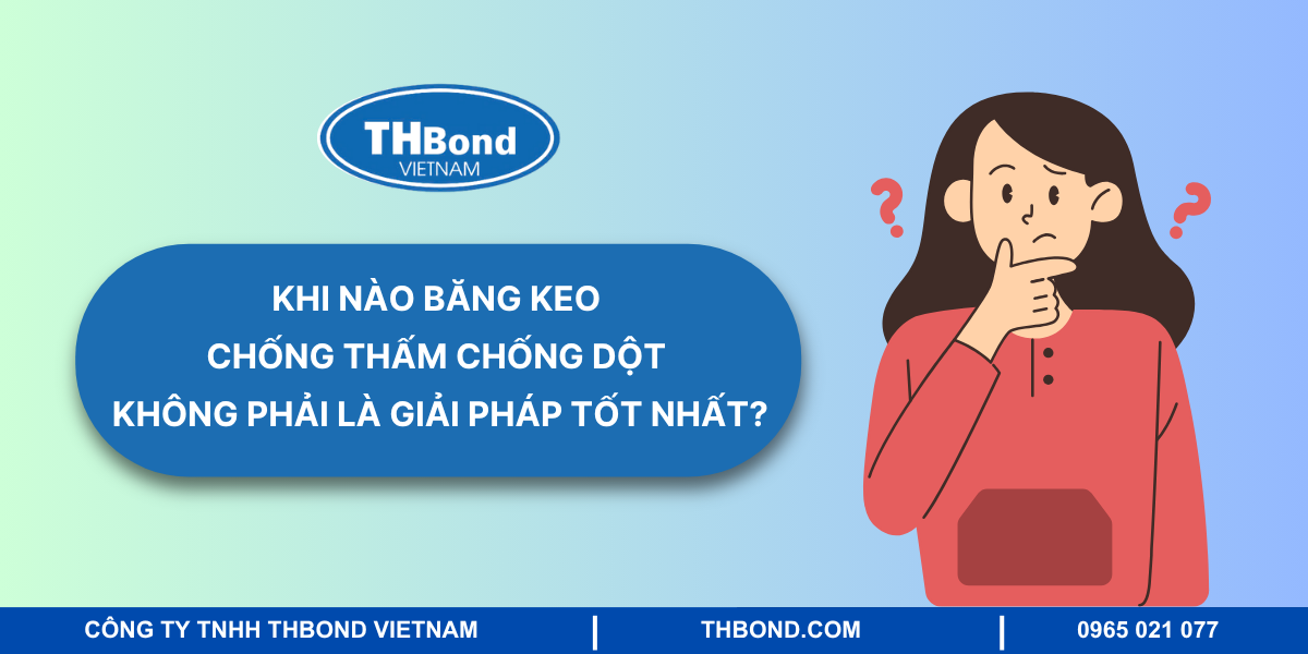 Khi nào băng keo chống thấm chống dột không phải là giải pháp tốt nhất?
