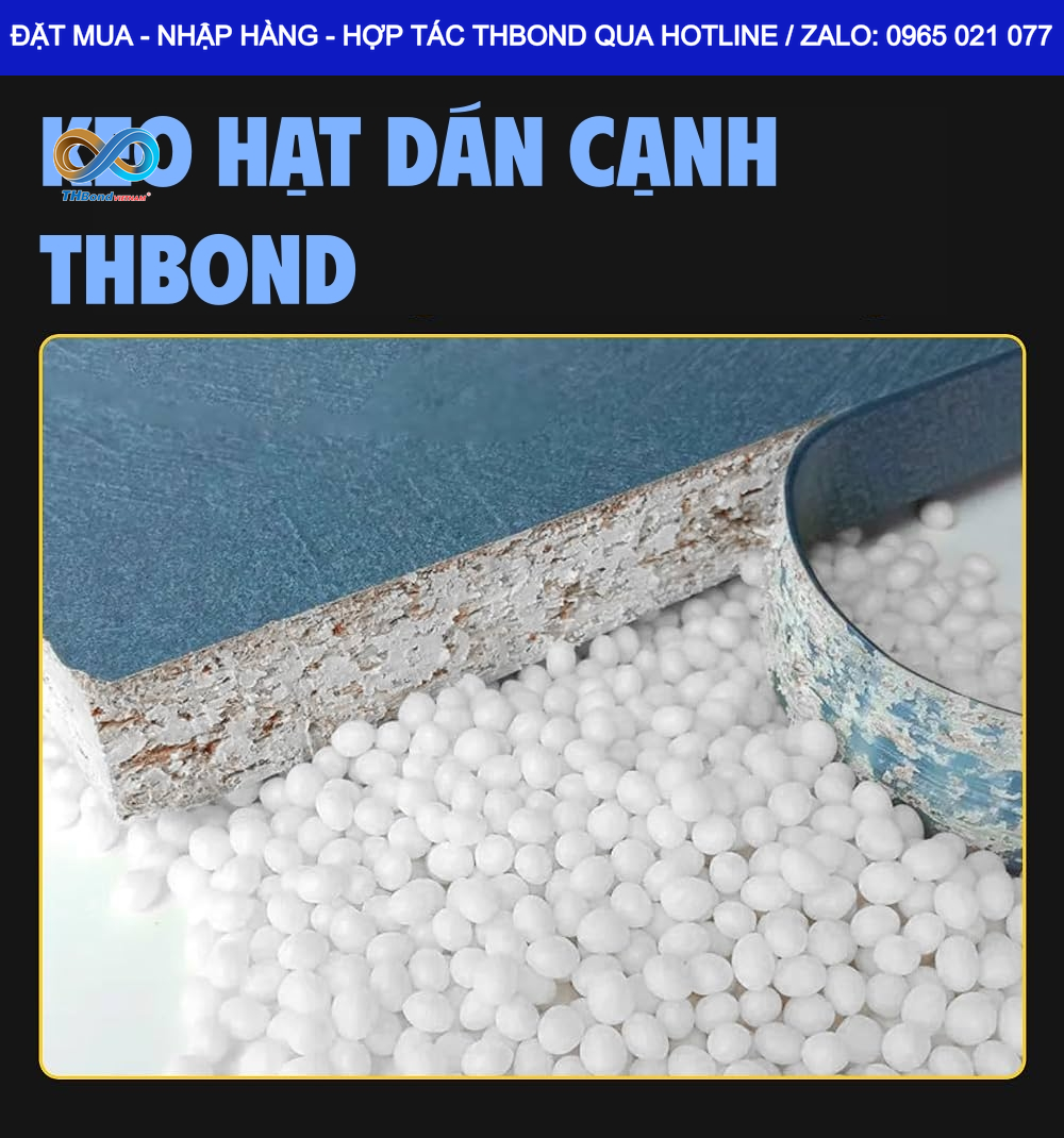 Keo hạt dán cạnh THBond – Giải pháp kết dính hiệu quả cho dây chuyền sản xuất nội thất tại Tp.Hồ Chí Minh, Cần Thơ , Đồng Nai, An Giang…