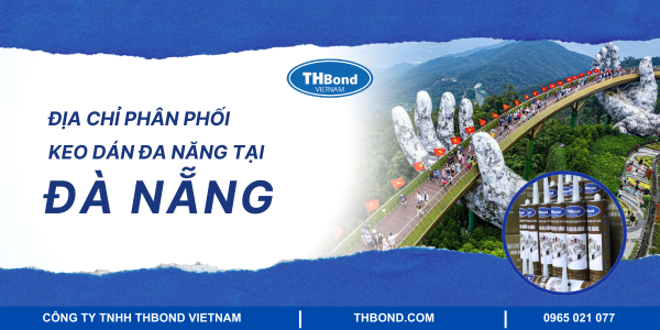 THbond - Địa chỉ phân phối keo dán đa năng tại Đà Nẵng