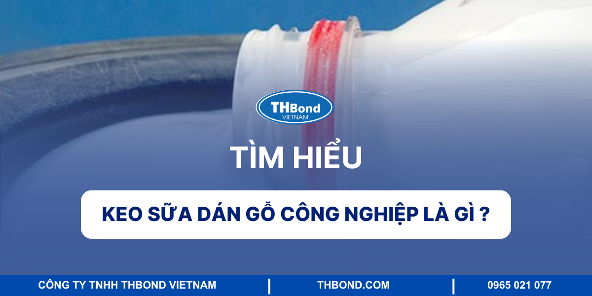 Keo sữa dán gỗ công nghiệp là gì?