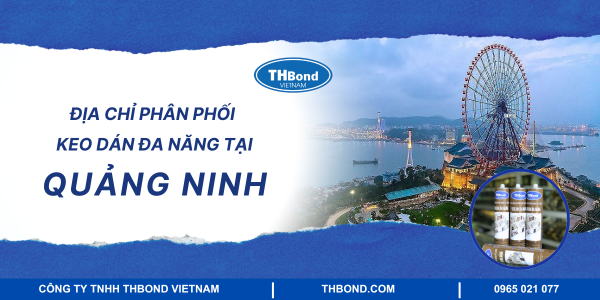 THbond - Địa chỉ phân phối keo dán đa năng tại Quảng Ninh