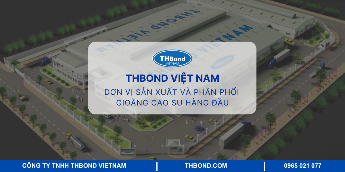 THBond Việt Nam - Đơn vị sản xuất và phân phối gioăng cao su hàng đầu tại Việt Nam